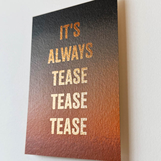 It's Always Tease Tease Tease (Framed)